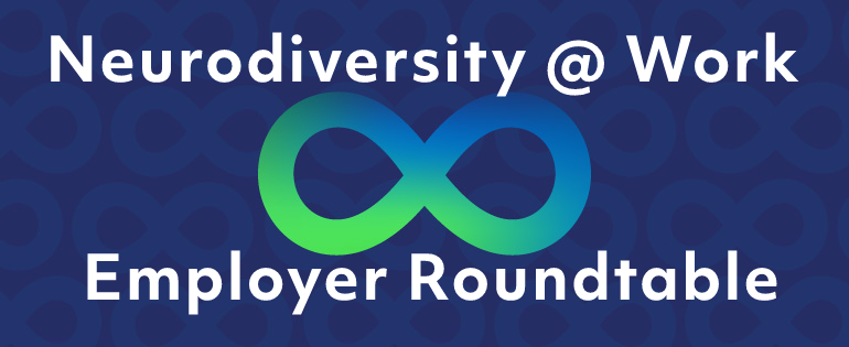 Neurodiversity @ Work Employer Roundtable (opens a new window)